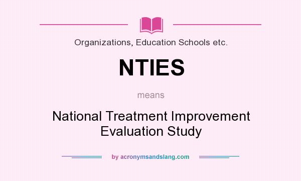 What does NTIES mean? It stands for National Treatment Improvement Evaluation Study
