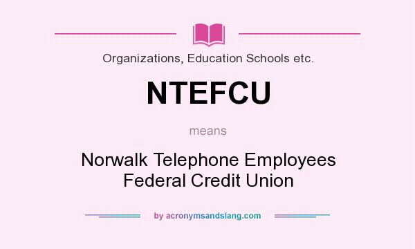 What does NTEFCU mean? It stands for Norwalk Telephone Employees Federal Credit Union