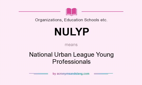 What does NULYP mean? It stands for National Urban League Young Professionals