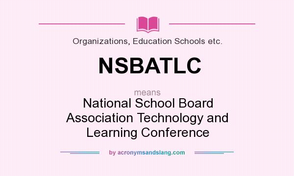 What does NSBATLC mean? It stands for National School Board Association Technology and Learning Conference
