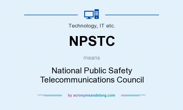 What does NPSTC mean? It stands for National Public Safety Telecommunications Council