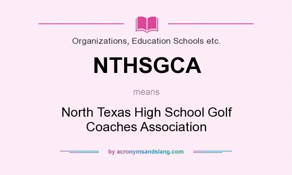 What does NTHSGCA mean? It stands for North Texas High School Golf Coaches Association