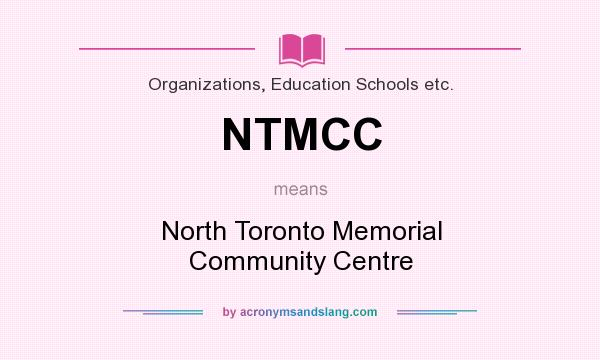 What does NTMCC mean? It stands for North Toronto Memorial Community Centre