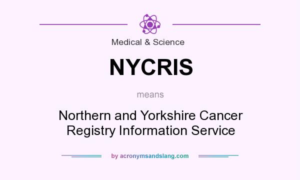 What does NYCRIS mean? It stands for Northern and Yorkshire Cancer Registry Information Service