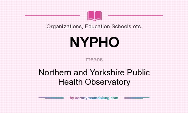 What does NYPHO mean? It stands for Northern and Yorkshire Public Health Observatory