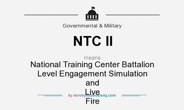 What does NTC II mean? It stands for National Training Center Battalion Level Engagement Simulation and Live Fire