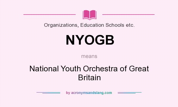 What does NYOGB mean? It stands for National Youth Orchestra of Great Britain