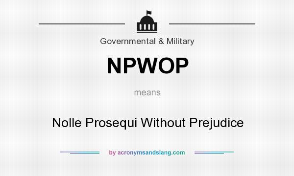 What does NPWOP mean? It stands for Nolle Prosequi Without Prejudice