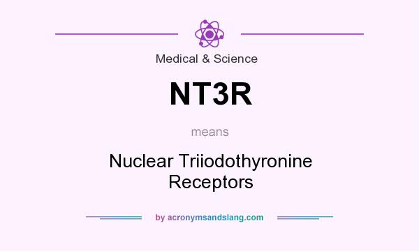 What does NT3R mean? It stands for Nuclear Triiodothyronine Receptors