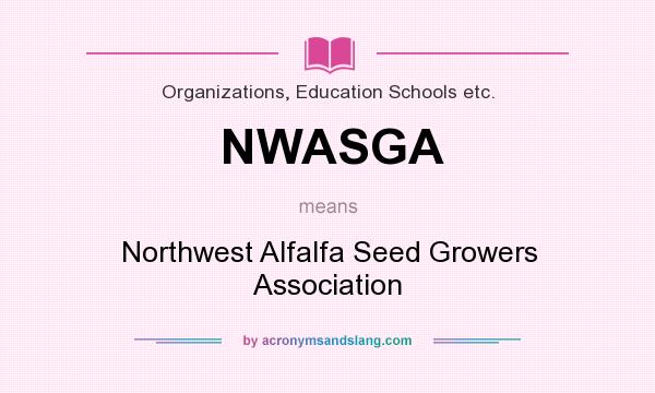 What does NWASGA mean? It stands for Northwest Alfalfa Seed Growers Association
