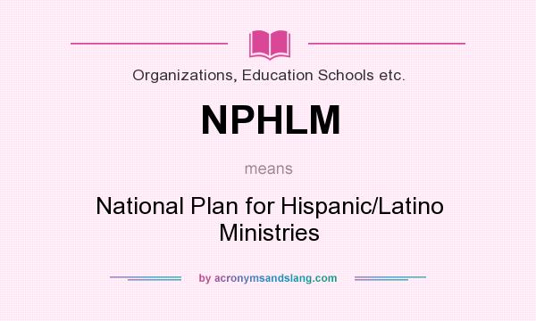 What does NPHLM mean? It stands for National Plan for Hispanic/Latino Ministries