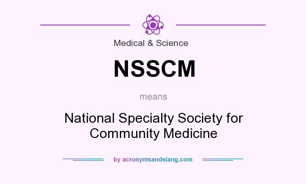 What does NSSCM mean? It stands for National Specialty Society for Community Medicine