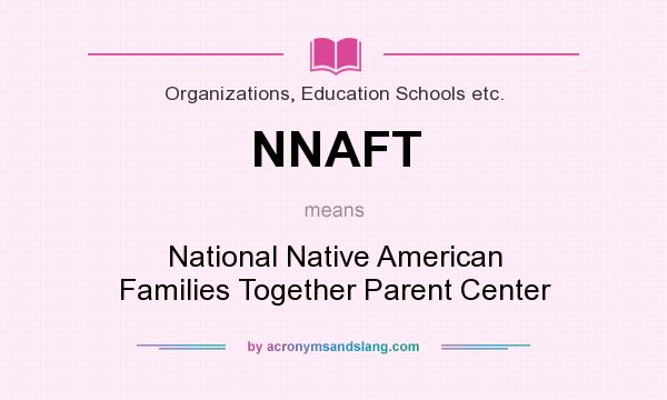 What does NNAFT mean? It stands for National Native American Families Together Parent Center