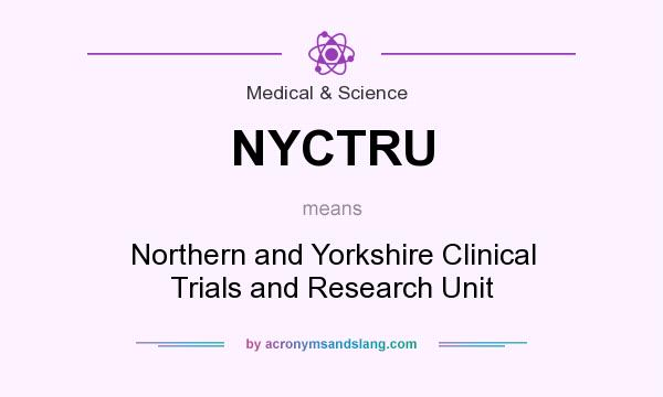 What does NYCTRU mean? It stands for Northern and Yorkshire Clinical Trials and Research Unit