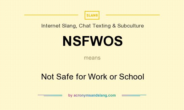What does NSFWOS mean? It stands for Not Safe for Work or School