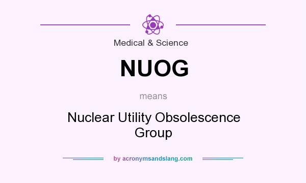 What does NUOG mean? It stands for Nuclear Utility Obsolescence Group