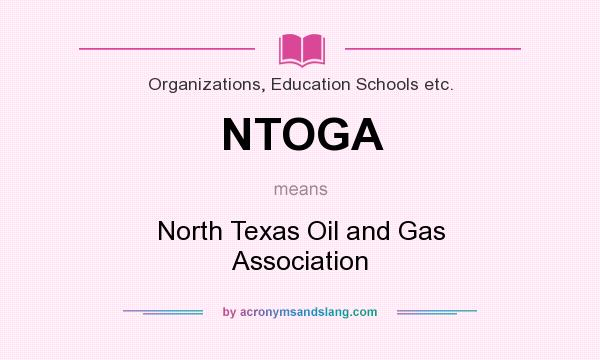 What does NTOGA mean? It stands for North Texas Oil and Gas Association