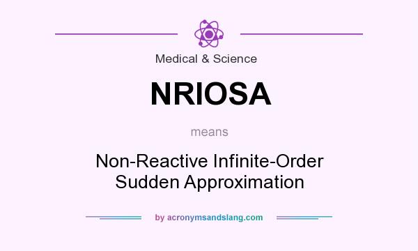 What does NRIOSA mean? It stands for Non-Reactive Infinite-Order Sudden Approximation