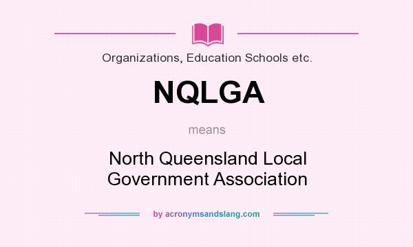 What does NQLGA mean? It stands for North Queensland Local Government Association