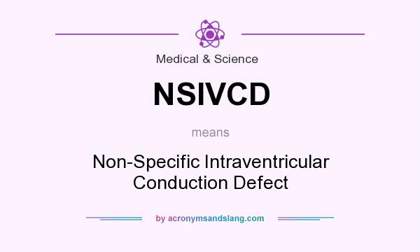 What does NSIVCD mean? It stands for Non-Specific Intraventricular Conduction Defect