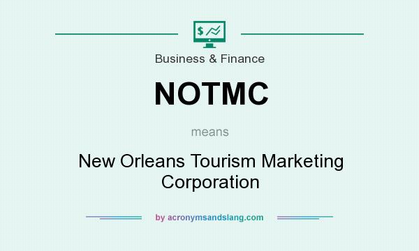 What does NOTMC mean? It stands for New Orleans Tourism Marketing Corporation