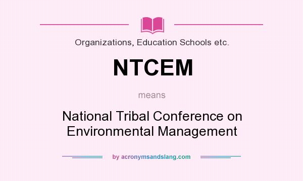 What does NTCEM mean? It stands for National Tribal Conference on Environmental Management