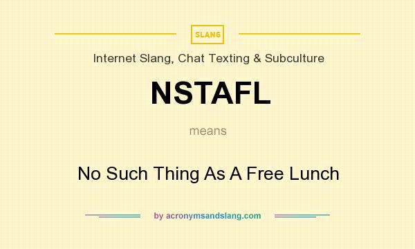 What does NSTAFL mean? It stands for No Such Thing As A Free Lunch