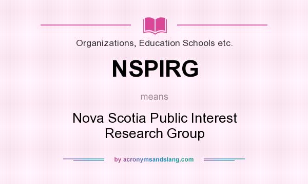 What does NSPIRG mean? It stands for Nova Scotia Public Interest Research Group