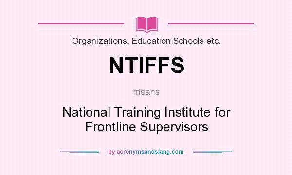 What does NTIFFS mean? It stands for National Training Institute for Frontline Supervisors