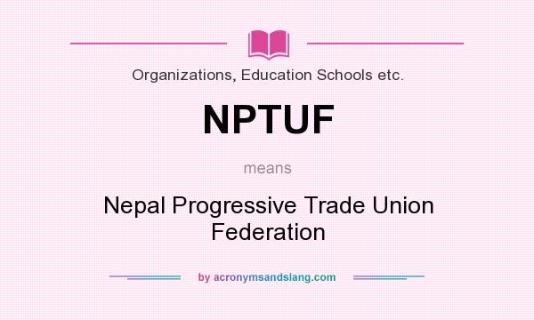 What does NPTUF mean? It stands for Nepal Progressive Trade Union Federation
