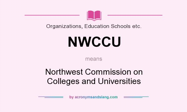 What does NWCCU mean? It stands for Northwest Commission on Colleges and Universities