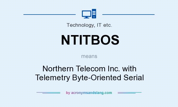 What does NTITBOS mean? It stands for Northern Telecom Inc. with Telemetry Byte-Oriented Serial