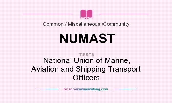 What does NUMAST mean? It stands for National Union of Marine, Aviation and Shipping Transport Officers