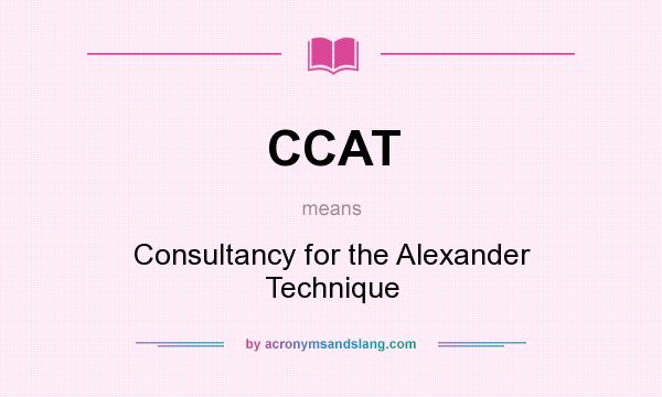 What does CCAT mean? It stands for Consultancy for the Alexander Technique