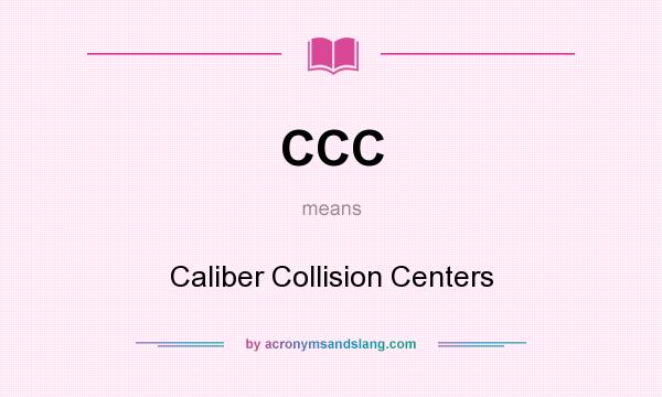 What does CCC mean? It stands for Caliber Collision Centers