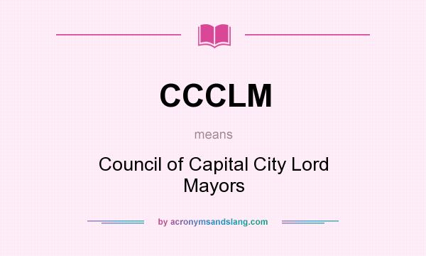 What does CCCLM mean? It stands for Council of Capital City Lord Mayors