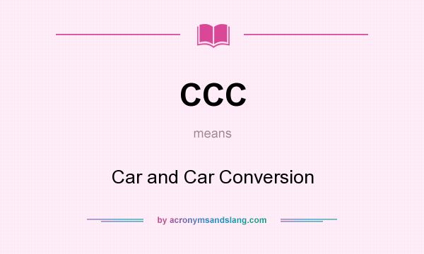 What does CCC mean? It stands for Car and Car Conversion