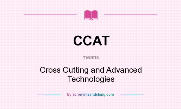 What does CCAT mean? It stands for Cross Cutting and Advanced Technologies