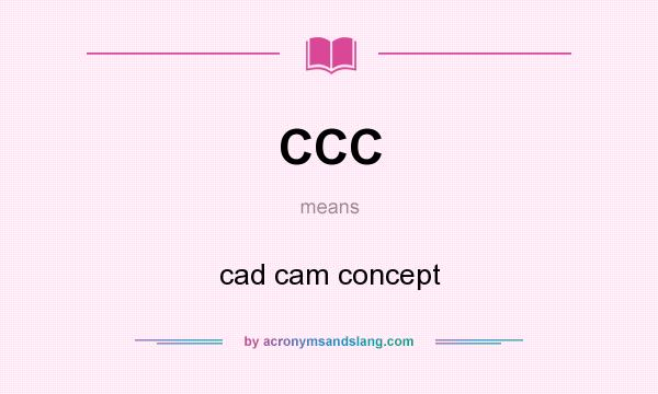 What does CCC mean? It stands for cad cam concept