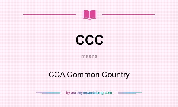 What does CCC mean? It stands for CCA Common Country