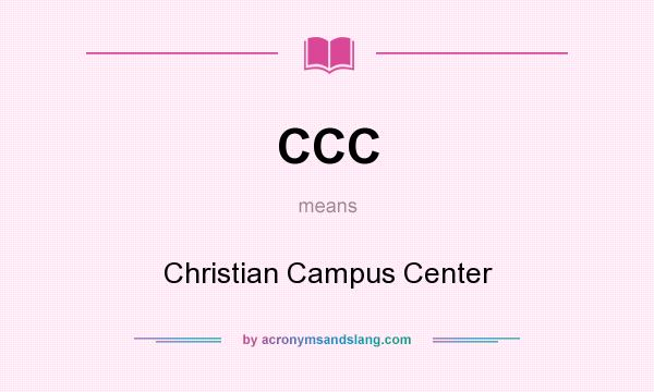 What does CCC mean? It stands for Christian Campus Center