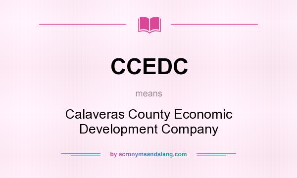 What does CCEDC mean? It stands for Calaveras County Economic Development Company
