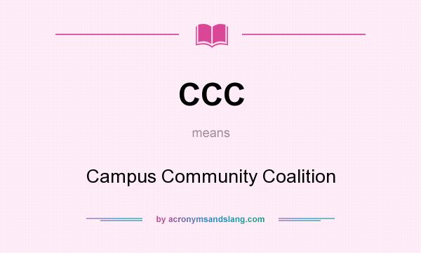 What does CCC mean? It stands for Campus Community Coalition