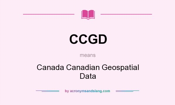 What does CCGD mean? It stands for Canada Canadian Geospatial Data