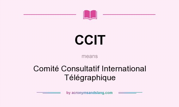 What does CCIT mean? It stands for Comité Consultatif International Télégraphique