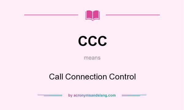 What does CCC mean? It stands for Call Connection Control