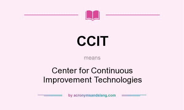 What does CCIT mean? It stands for Center for Continuous Improvement Technologies