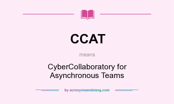 What does CCAT mean? It stands for CyberCollaboratory for Asynchronous Teams