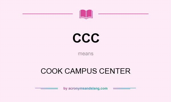 What does CCC mean? It stands for COOK CAMPUS CENTER