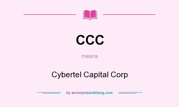 What does CCC mean? It stands for Cybertel Capital Corp